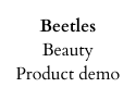 Beetles Beauty Product demo