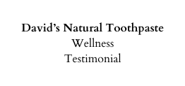David s Natural Toothpaste Wellness Testimonial